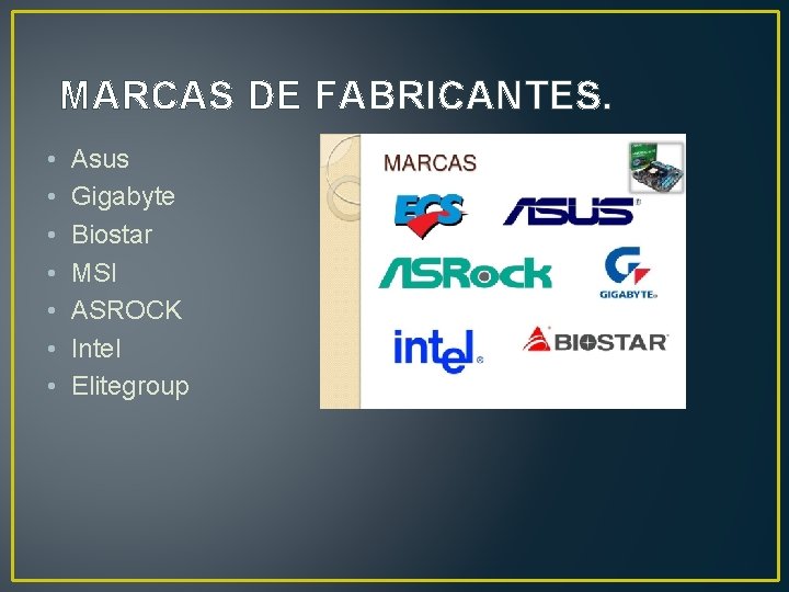 MARCAS DE FABRICANTES. • • Asus Gigabyte Biostar MSI ASROCK Intel Elitegroup 
