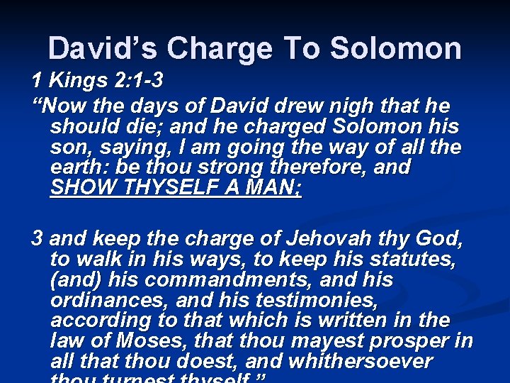 David’s Charge To Solomon 1 Kings 2: 1 -3 “Now the days of David