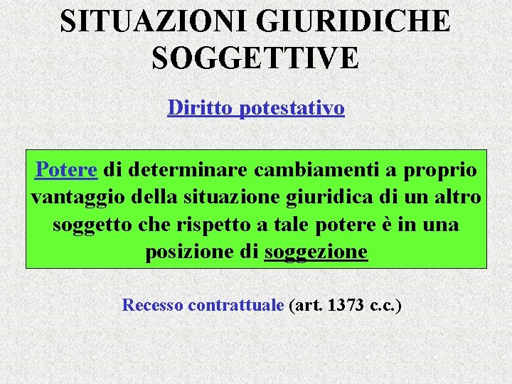 SITUAZIONI GIURIDICHE SOGGETTIVE Diritto potestativo Potere di determinare cambiamenti a proprio vantaggio della situazione