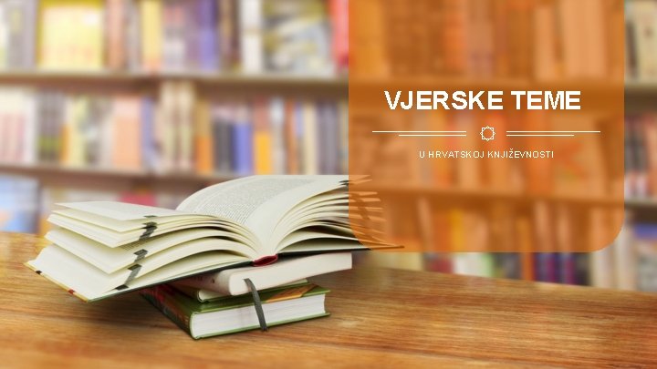 VJERSKE TEME U HRVATSKOJ KNJIŽEVNOSTI 