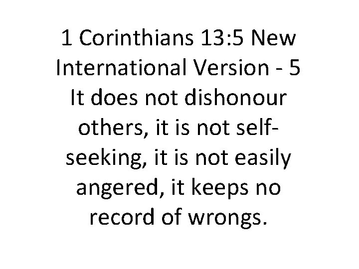 1 Corinthians 13: 5 New International Version - 5 It does not dishonour others,