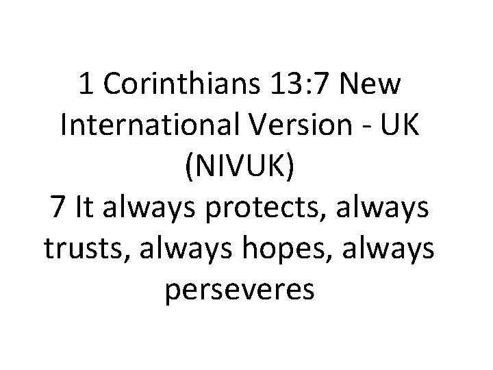 1 Corinthians 13: 7 New International Version - UK (NIVUK) 7 It always protects,