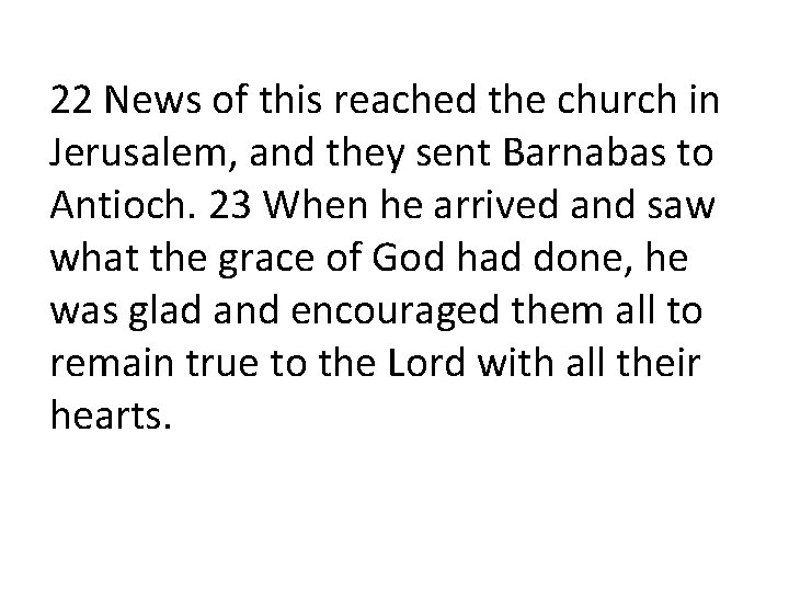 22 News of this reached the church in Jerusalem, and they sent Barnabas to 22 News of this reached the church in Jerusalem, and they sent Barnabas to