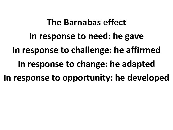 The Barnabas effect In response to need: he gave In response to challenge: he