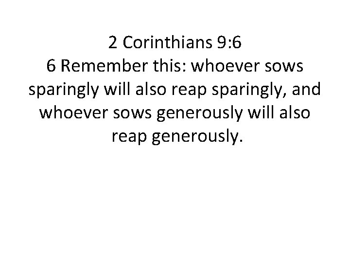 2 Corinthians 9: 6 6 Remember this: whoever sows sparingly will also reap sparingly, 2 Corinthians 9: 6 6 Remember this: whoever sows sparingly will also reap sparingly,