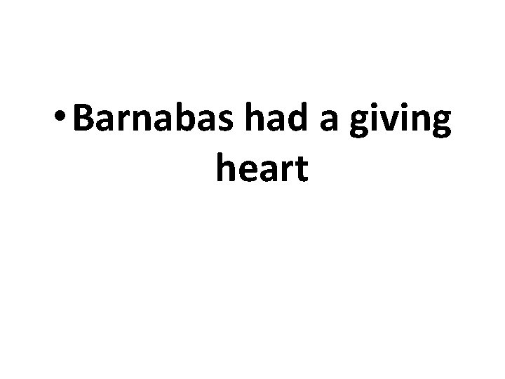  • Barnabas had a giving heart 