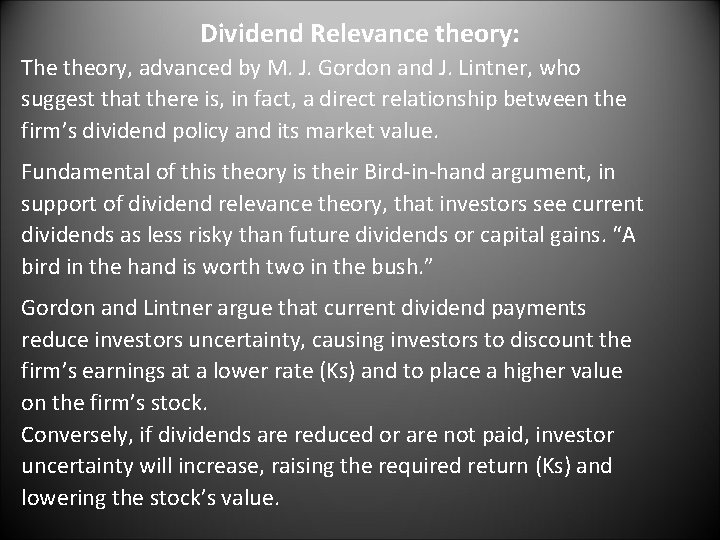 Dividend Relevance theory: The theory, advanced by M. J. Gordon and J. Lintner, who