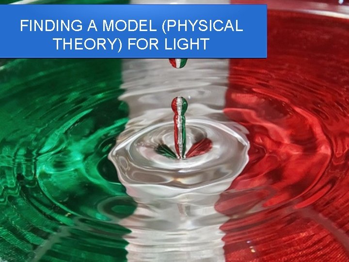 FINDING A MODEL (PHYSICAL THEORY) FOR LIGHT 