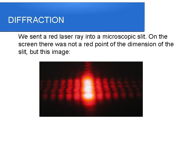 DIFFRACTION We sent a red laser ray into a microscopic slit. On the screen