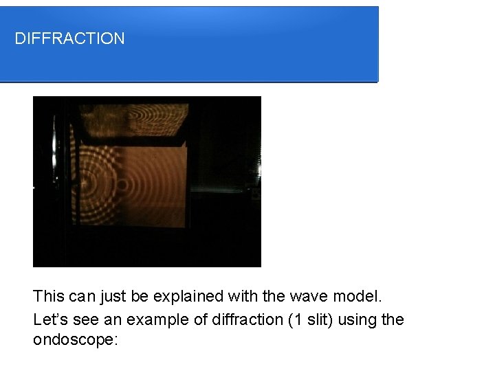 DIFFRACTION This can just be explained with the wave model. Let’s see an example