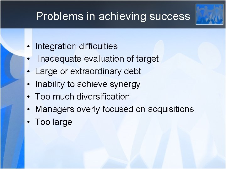 Problems in achieving success • • Integration difficulties Inadequate evaluation of target Large or