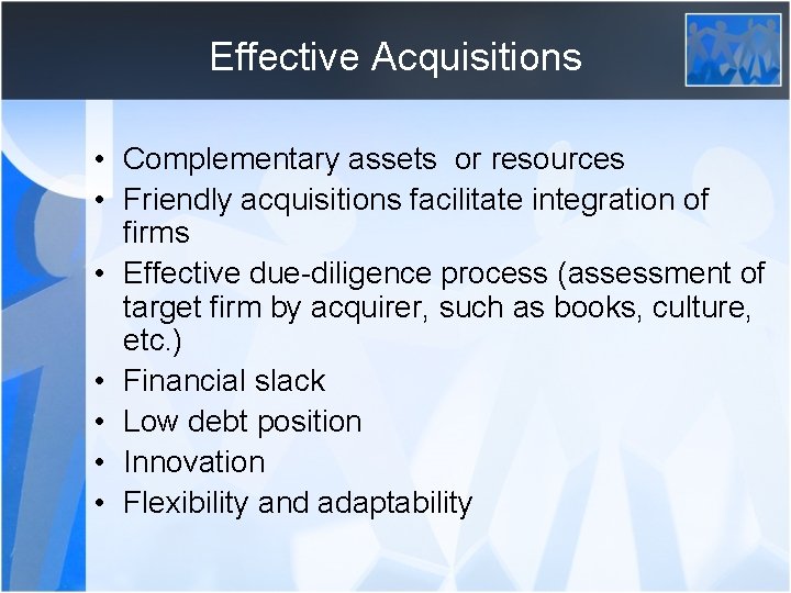 Effective Acquisitions • Complementary assets or resources • Friendly acquisitions facilitate integration of firms