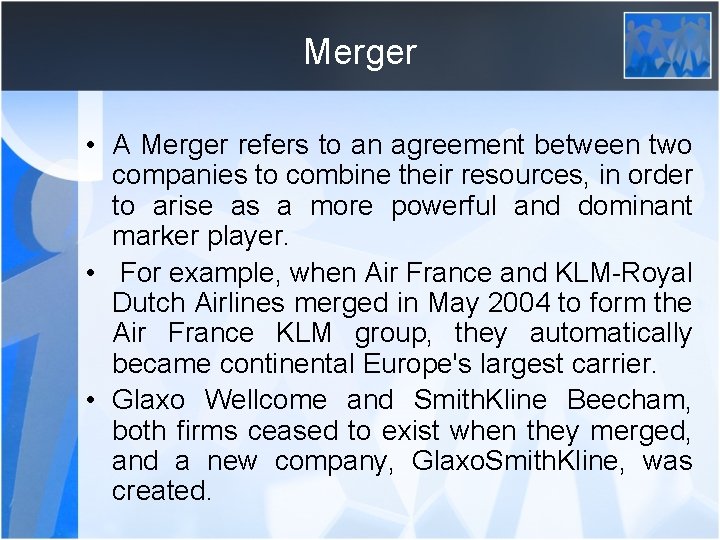 Merger • A Merger refers to an agreement between two companies to combine their