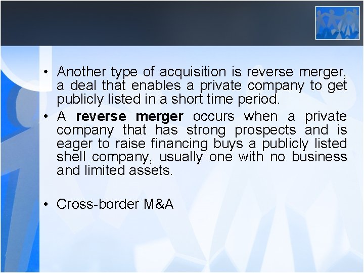  • Another type of acquisition is reverse merger, a deal that enables a