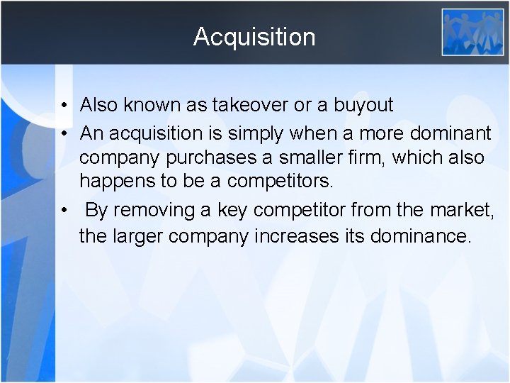 Acquisition • Also known as takeover or a buyout • An acquisition is simply