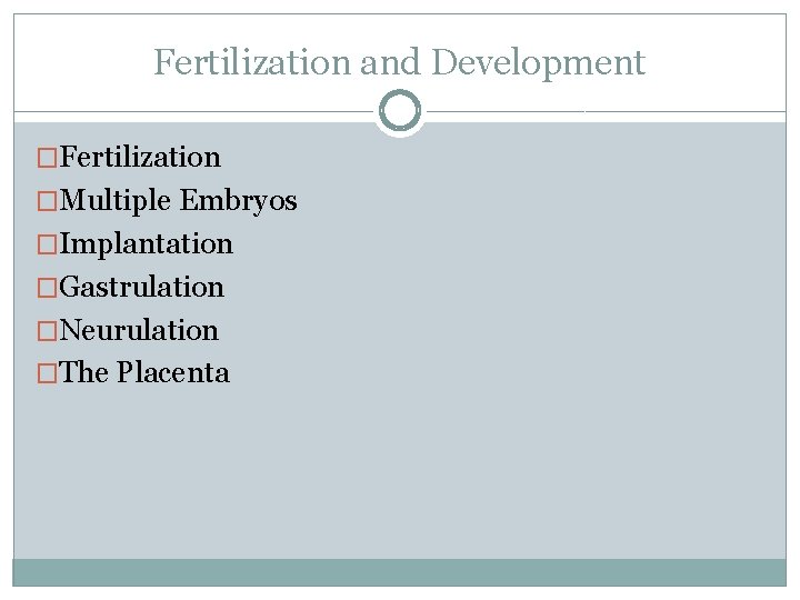 Fertilization and Development �Fertilization �Multiple Embryos �Implantation �Gastrulation �Neurulation �The Placenta 
