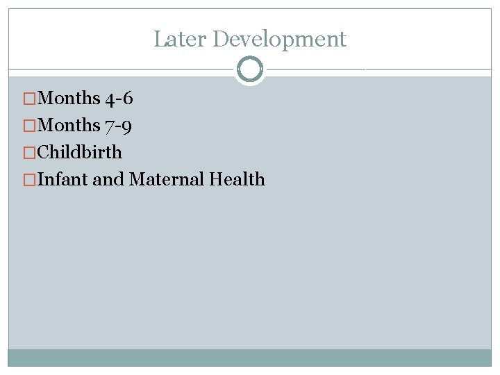 Later Development �Months 4 -6 �Months 7 -9 �Childbirth �Infant and Maternal Health 