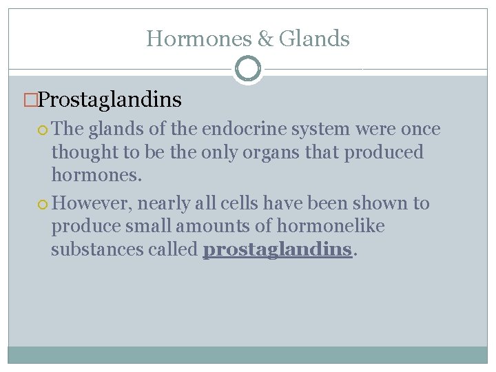 Hormones & Glands �Prostaglandins The glands of the endocrine system were once thought to