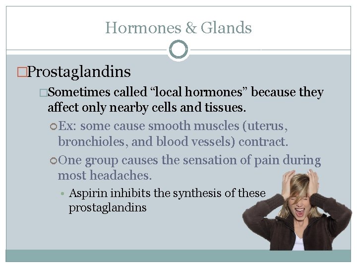 Hormones & Glands �Prostaglandins �Sometimes called “local hormones” because they affect only nearby cells