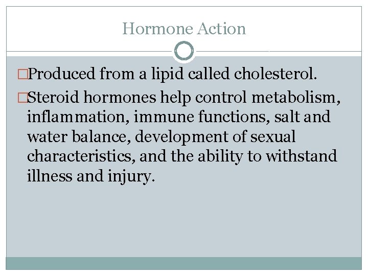 Hormone Action �Produced from a lipid called cholesterol. �Steroid hormones help control metabolism, inflammation,