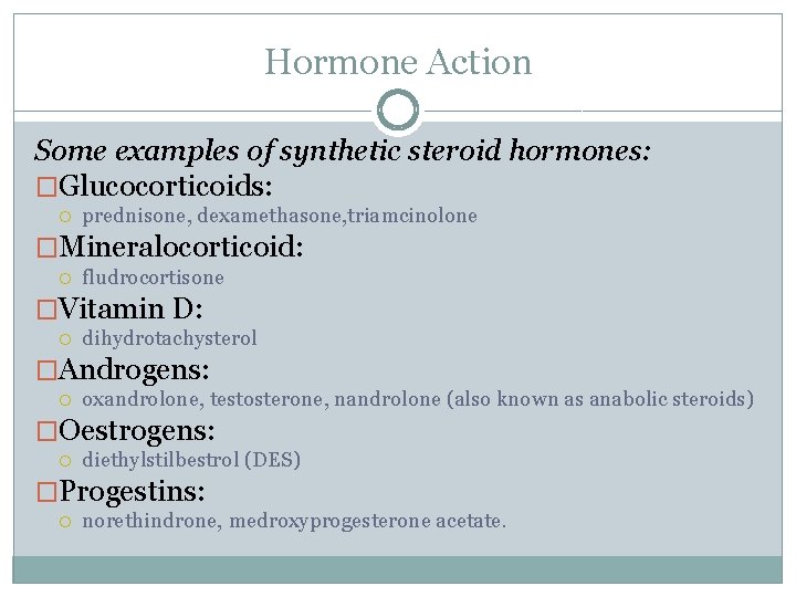 Hormone Action Some examples of synthetic steroid hormones: �Glucocorticoids: prednisone, dexamethasone, triamcinolone �Mineralocorticoid: fludrocortisone
