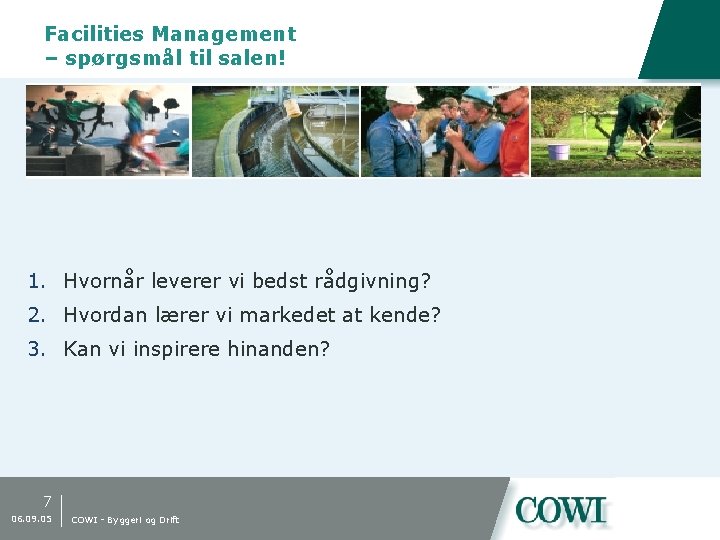 Facilities Management – spørgsmål til salen! 1. Hvornår leverer vi bedst rådgivning? 2. Hvordan