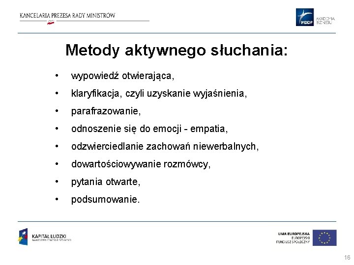 Metody aktywnego słuchania: • wypowiedź otwierająca, • klaryfikacja, czyli uzyskanie wyjaśnienia, • parafrazowanie, • Metody aktywnego słuchania: • wypowiedź otwierająca, • klaryfikacja, czyli uzyskanie wyjaśnienia, • parafrazowanie, •