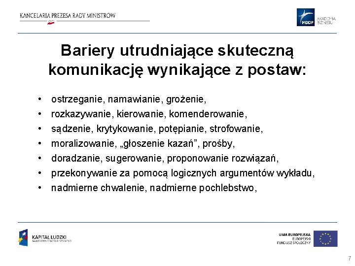 Bariery utrudniające skuteczną komunikację wynikające z postaw: • • ostrzeganie, namawianie, grożenie, rozkazywanie, kierowanie,