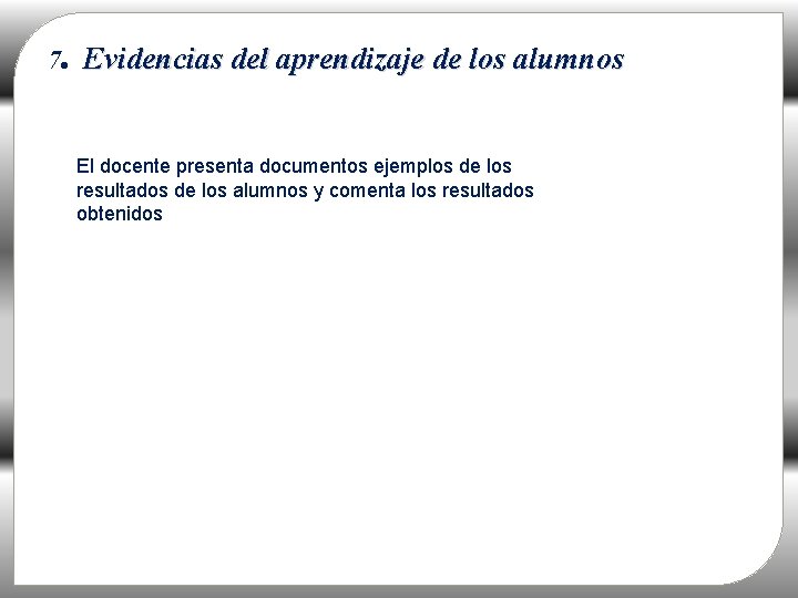 . 7 Evidencias del aprendizaje de los alumnos El docente presenta documentos ejemplos de