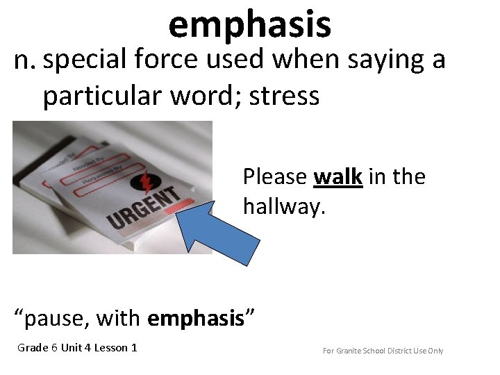 emphasis n. special force used when saying a particular word; stress Please walk in