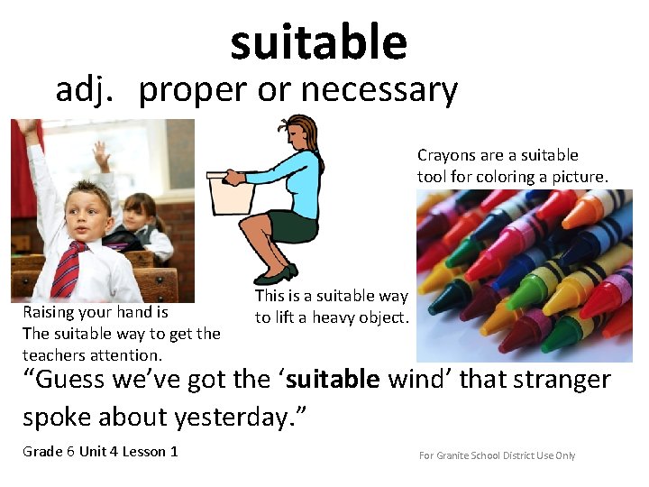 suitable adj. proper or necessary Crayons are a suitable tool for coloring a picture.