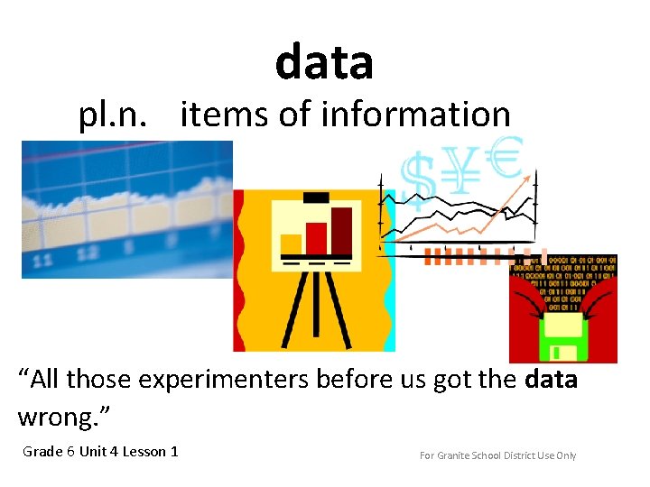 data pl. n. items of information “All those experimenters before us got the data