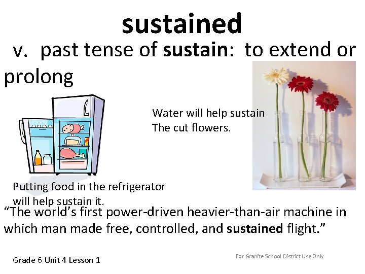 sustained v. past tense of sustain: to extend or prolong Water will help sustain