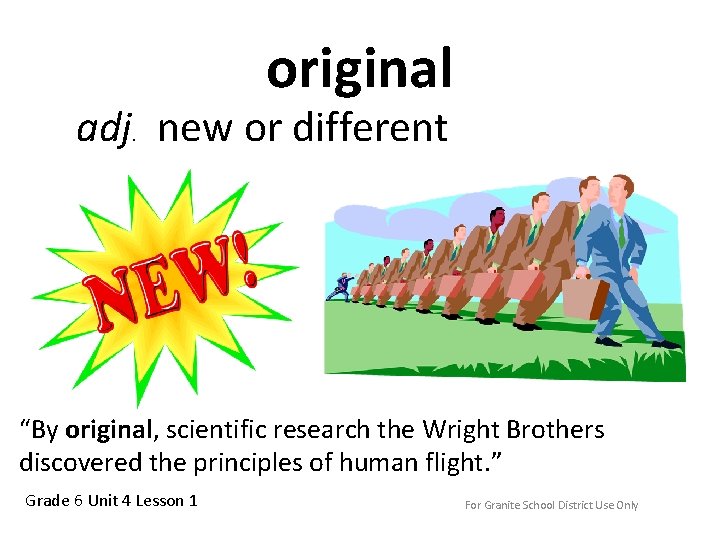 original adj. new or different “By original, scientific research the Wright Brothers discovered the