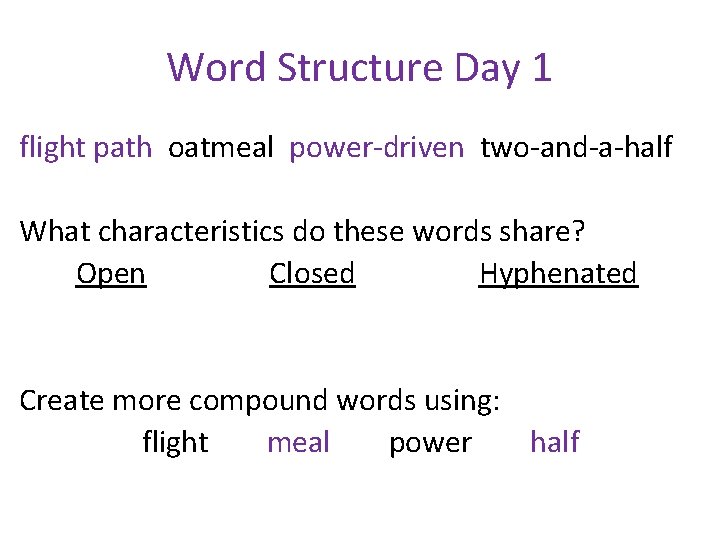 Word Structure Day 1 flight path oatmeal power-driven two-and-a-half What characteristics do these words