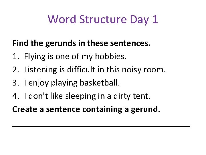 Word Structure Day 1 Find the gerunds in these sentences. 1. Flying is one