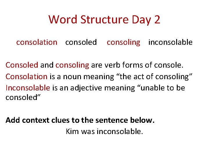 Word Structure Day 2 consolation consoled consoling inconsolable Consoled and consoling are verb forms