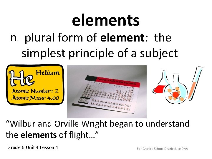 elements n. plural form of element: the simplest principle of a subject “Wilbur and