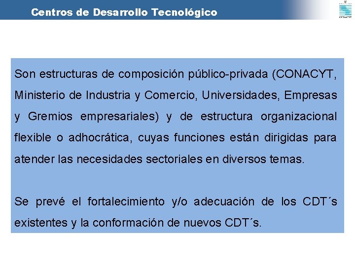 Centros de Desarrollo Tecnológico Son estructuras de composición público-privada (CONACYT, Ministerio de Industria y