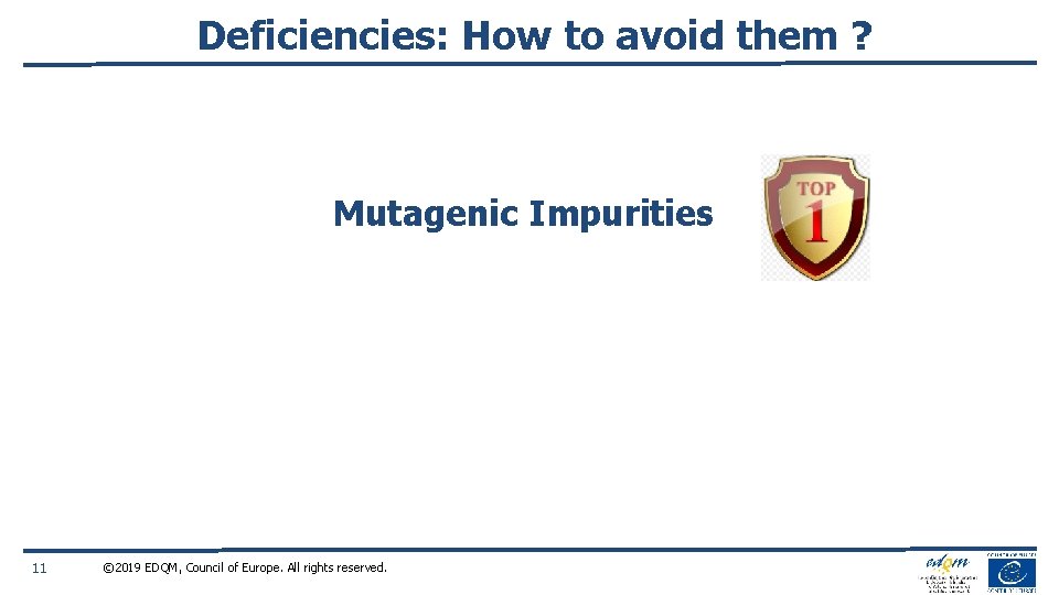 Deficiencies: How to avoid them ? Mutagenic Impurities 11 © 2019 EDQM, Council of