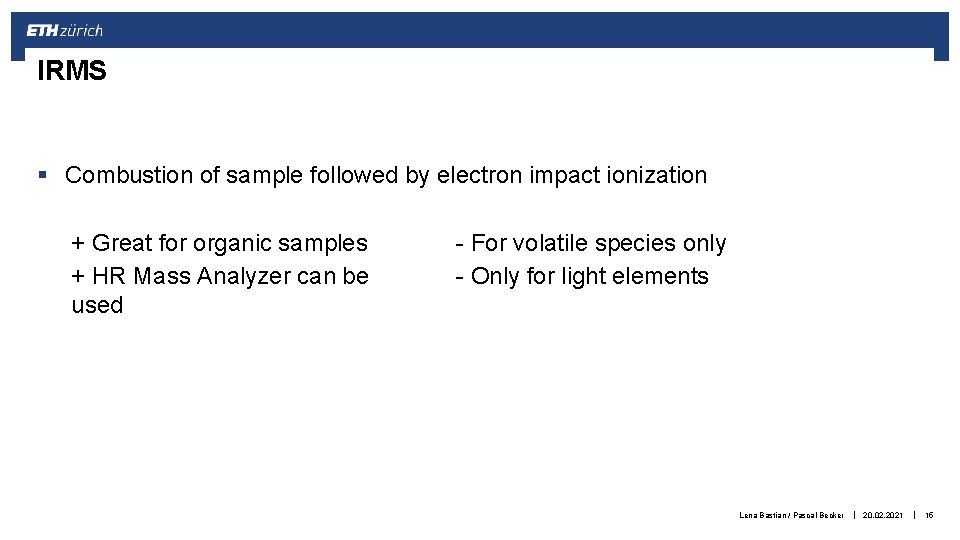 IRMS § Combustion of sample followed by electron impact ionization + Great for organic
