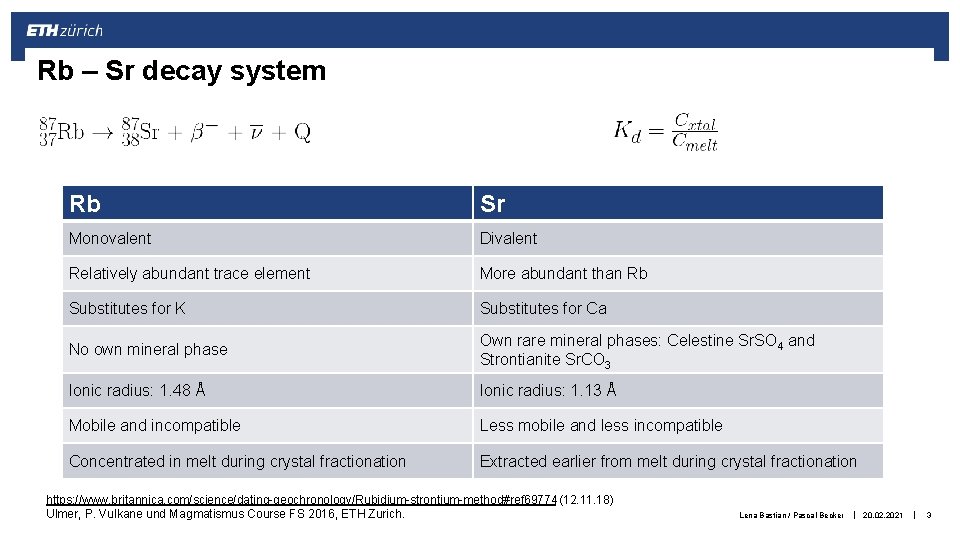 Rb – Sr decay system Rb Sr Monovalent Divalent Relatively abundant trace element More