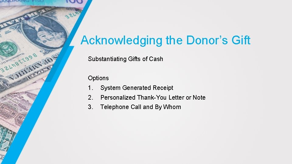 Acknowledging the Donor’s Gift Substantiating Gifts of Cash Options 1. System Generated Receipt 2. Acknowledging the Donor’s Gift Substantiating Gifts of Cash Options 1. System Generated Receipt 2.