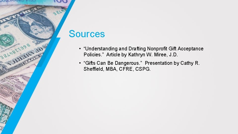 Sources • “Understanding and Drafting Nonprofit Gift Acceptance Policies. ” Article by Kathryn W.