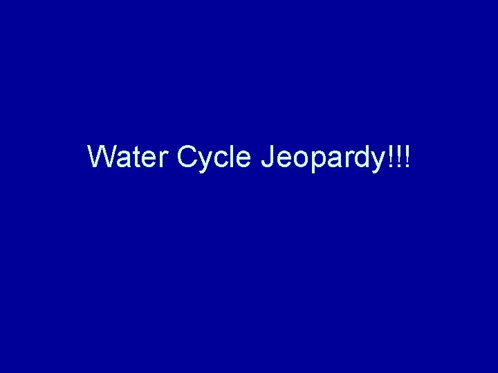 Water Cycle Jeopardy!!! 