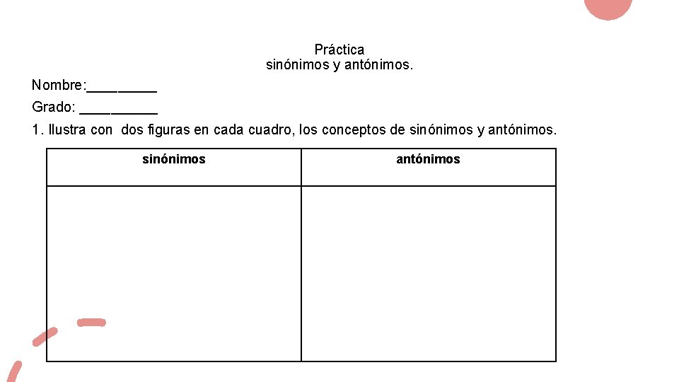 Práctica sinónimos y antónimos. Nombre: _____ Grado: _____ 1. Ilustra con dos figuras en