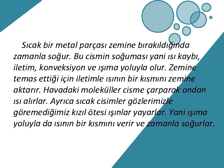 Sıcak bir metal parçası zemine bırakıldığında zamanla soğur. Bu cismin soğuması yani ısı kaybı,