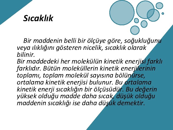 Sıcaklık Bir maddenin belli bir ölçüye göre, soğukluğunu veya ılıklığını gösteren nicelik, sıcaklık olarak