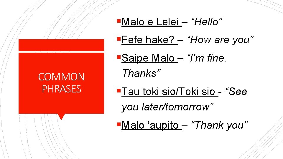 §Malo e Lelei – “Hello” §Fefe hake? – “How are you” §Saipe Malo –
