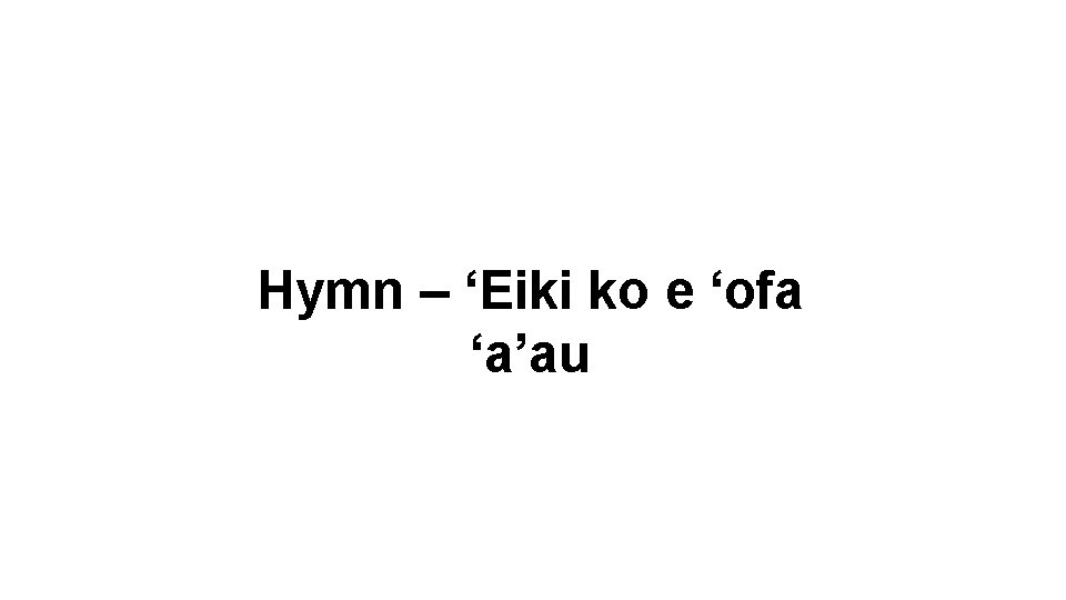 Hymn – ‘Eiki ko e ‘ofa ‘a’au 